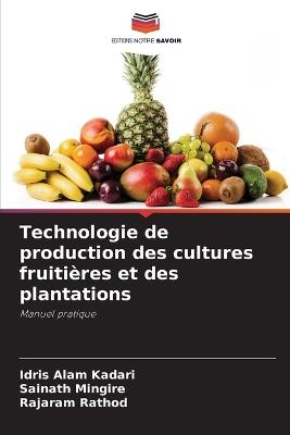 Technologie de production des cultures fruitières et des plantations - Idris Alam Kadari,Sainath Mingire,Rajaram Rathod - cover