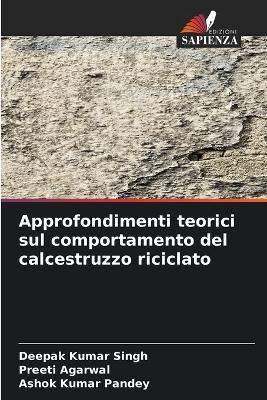Approfondimenti teorici sul comportamento del calcestruzzo riciclato - Deepak Kumar Singh,Preeti Agarwal,Ashok Kumar Pandey - cover