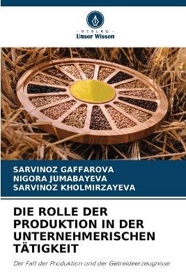 Die Rolle Der Produktion in Der Unternehmerischen Tätigkeit - Sarvinoz Gaffarova,Nigora Jumabayeva,Sarvinoz Kholmirzayeva - cover