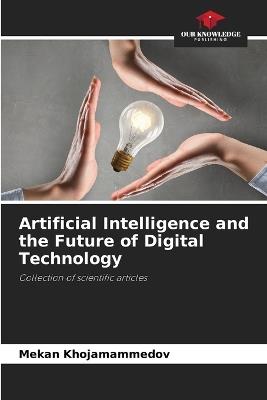 Artificial Intelligence and the Future of Digital Technology - Mekan Khojamammedov - cover