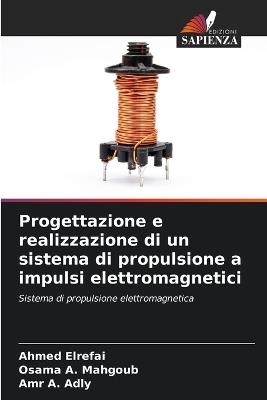 Progettazione e realizzazione di un sistema di propulsione a impulsi elettromagnetici - Ahmed Elrefai,Osama A Mahgoub,Amr A Adly - cover