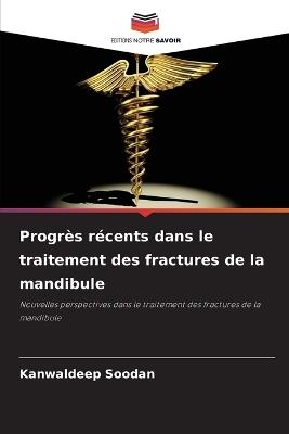 Progrès récents dans le traitement des fractures de la mandibule - Kanwaldeep Soodan - cover