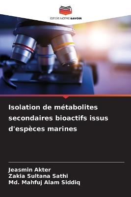 Isolation de métabolites secondaires bioactifs issus d'espèces marines - Jeasmin Akter,Zakia Sultana Sathi,MD Mahfuj Alam Siddiq - cover