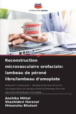 Reconstruction microvasculaire orofaciale: lambeau de péroné libre/lambeau d'omoplate - Anshika Mittal,Shashidevi Haranal,Himanshu Bhutani - cover