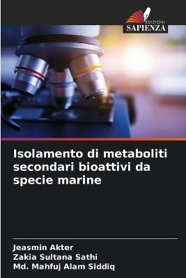 Isolamento di metaboliti secondari bioattivi da specie marine - Jeasmin Akter,Zakia Sultana Sathi,MD Mahfuj Alam Siddiq - cover