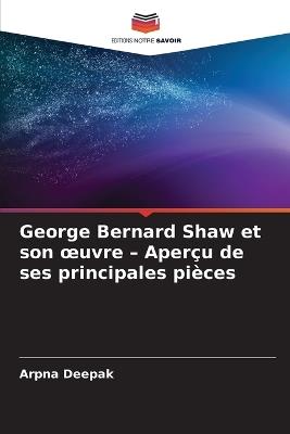 George Bernard Shaw et son oeuvre - Aperçu de ses principales pièces - Arpna Deepak - cover