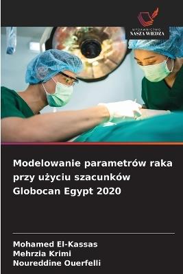 Modelowanie parametrów raka przy użyciu szacunków Globocan Egypt 2020 - Mohamed El-Kassas,Mehrzia Krimi,Noureddine Ouerfelli - cover