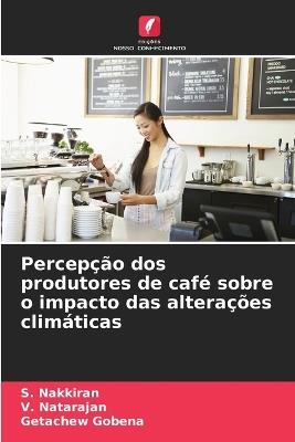 Percepção dos produtores de café sobre o impacto das alterações climáticas - S Nakkiran,V Natarajan,Getachew Gobena - cover