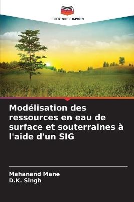 Modélisation des ressources en eau de surface et souterraines à l'aide d'un SIG - Mahanand Mane,D K Singh - cover