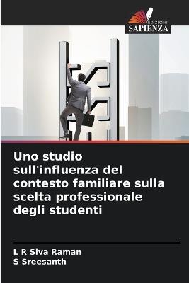 Uno studio sull'influenza del contesto familiare sulla scelta professionale degli studenti - L R Siva Raman,S Sreesanth - cover