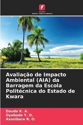 Avaliação de Impacto Ambiental (AIA) da Barragem da Escola Politécnica do Estado de Kwara - Dauda K a,Oyebode Y O,Asonibare R O - cover