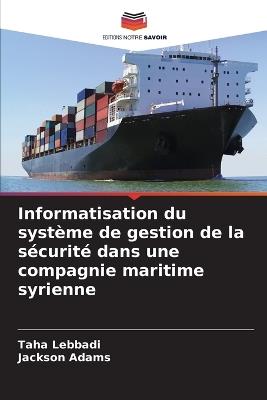 Informatisation du système de gestion de la sécurité dans une compagnie maritime syrienne - Taha Lebbadi,Jackson Adams - cover