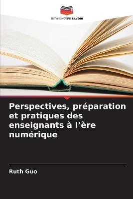 Perspectives, préparation et pratiques des enseignants à l'ère numérique - Ruth Guo - cover