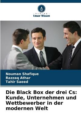 Die Black Box der drei Cs: Kunde, Unternehmen und Wettbewerber in der modernen Welt - Nouman Shafique,Razzaq Athar,Tahir Saeed - cover