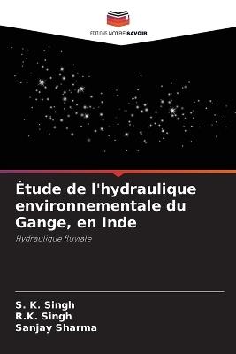 Étude de l'hydraulique environnementale du Gange, en Inde - S K Singh,R K Singh,Sanjay Sharma - cover
