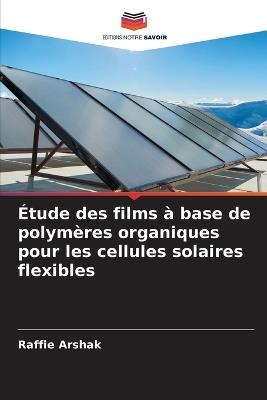 Étude des films à base de polymères organiques pour les cellules solaires flexibles - Raffie Arshak - cover
