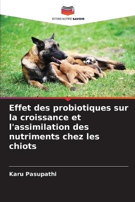 Effet des probiotiques sur la croissance et l'assimilation des nutriments chez les chiots - Karu Pasupathi - cover