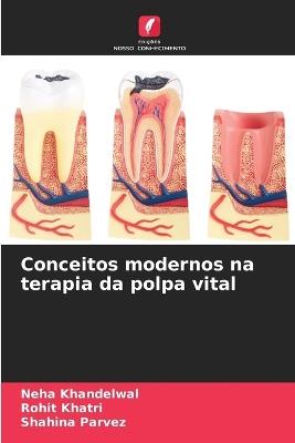 Conceitos modernos na terapia da polpa vital - Neha Khandelwal,Rohit Khatri,Shahina Parvez - cover