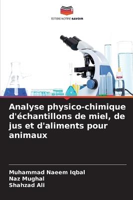 Analyse physico-chimique d'échantillons de miel, de jus et d'aliments pour animaux - Muhammad Naeem Iqbal,Naz Mughal,Shahzad Ali - cover