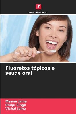 Fluoretos tópicos e saúde oral - Meena Jaina,Shilpi Singh,Vishal Jaina - cover