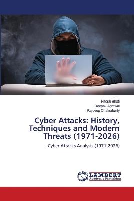 Cyber Attacks: History, Techniques and Modern Threats (1971-2026) - Nitesh Bhati,Deepak Agrawal,Rajdeep Chakraborty - cover