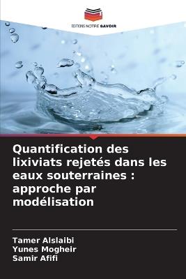 Quantification des lixiviats rejetés dans les eaux souterraines: approche par modélisation - Tamer Alslaibi,Yunes Mogheir,Samir Afifi - cover