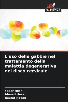 L'uso delle gabbie nel trattamento della malattia degenerativa del disco cervicale - Yaser Hosni,Ahmad Hasan,Raafat Ragab - cover