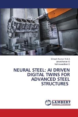 Neural Steel: AI Driven Digital Twins for Advanced Steel Structures - Dinesh Kumar K S a,Janardhanan G,Vishnuvardhan S - cover