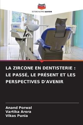 La Zircone En Dentisterie: Le Passé, Le Présent Et Les Perspectives d'Avenir - Anand Porwal,Vartika Arora,Vikas Punia - cover