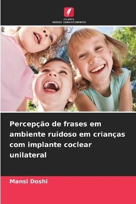 Percepção de frases em ambiente ruidoso em crianças com implante coclear unilateral - Mansi Doshi - cover