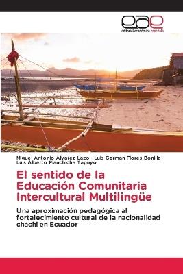 El sentido de la Educación Comunitaria Intercultural Multilingüe - Miguel Antonio Alvarez Lazo,Luis Germán Flores Bonilla,Luis Alberto Pianchiche Tapuyo - cover