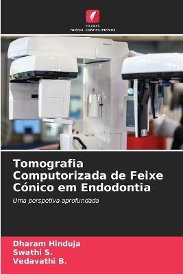 Tomografia Computorizada de Feixe Cónico em Endodontia - Dharam Hinduja,Swathi S,Vedavathi B - cover