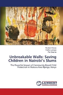 Unbreakable Walls: Saving Children in Nairobi's Slums - Reuben Kivuva,Fedha Lumayo,Pia Okeche - cover