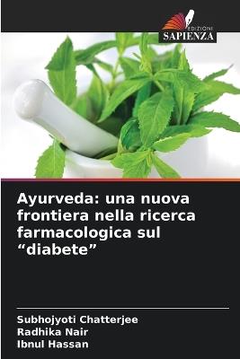 Ayurveda: una nuova frontiera nella ricerca farmacologica sul "diabete" - Subhojyoti Chatterjee,Radhika Nair,Ibnul Hassan - cover
