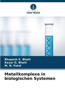 Metallkomplexe in biologischen Systemen - Bhupesh S Bhatt,Keyur D Bhatt,M N Patel - cover