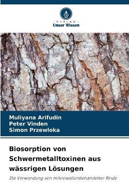Biosorption von Schwermetalltoxinen aus wässrigen Lösungen - Muliyana Arifudin,Peter Vinden,Simon Przewloka - cover