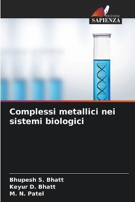 Complessi metallici nei sistemi biologici - Bhupesh S Bhatt,Keyur D Bhatt,M N Patel - cover