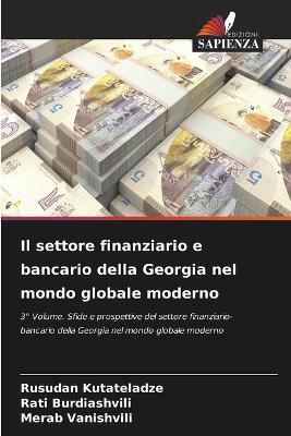 Il settore finanziario e bancario della Georgia nel mondo globale moderno - Rusudan Kutateladze,Rati Burdiashvili,Merab Vanishvili - cover