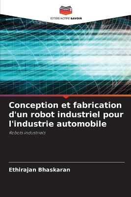 Conception et fabrication d'un robot industriel pour l'industrie automobile - Ethirajan Bhaskaran - cover