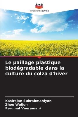 Le paillage plastique biodégradable dans la culture du colza d'hiver - Kasirajan Subrahmaniyan,Zhou Weijun,Perumal Veeramani - cover