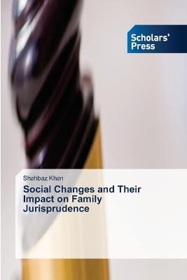 Social Changes and Their Impact on Family Jurisprudence - Shahbaz Khan - cover