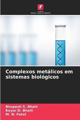 Complexos metálicos em sistemas biológicos - Bhupesh S Bhatt,Keyur D Bhatt,M N Patel - cover