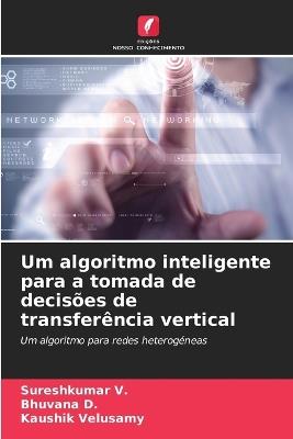 Um algoritmo inteligente para a tomada de decisões de transferência vertical - Sureshkumar V,Bhuvana D,Kaushik Velusamy - cover