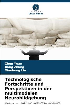 Technologische Fortschritte und Perspektiven in der multimodalen Neurobildgebung - Zhen Yuan,Jiang Zhang,Xiaohong Lin - cover