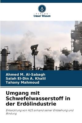 Umgang mit Schwefelwasserstoff in der Erdölindustrie - Ahmed M Al-Sabagh,Salah El-Din A Khalil,Tahany Mahmoud - cover