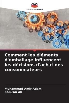 Comment les éléments d'emballage influencent les décisions d'achat des consommateurs - Muhammad Amir Adam,Kamran Ali - cover