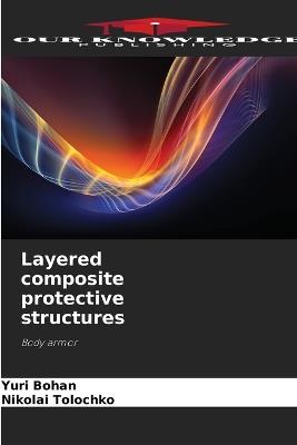Layered composite protective structures - Yuri Bohan,Nikolai Tolochko - cover