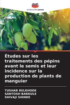 Études sur les traitements des pépins avant le semis et leur incidence sur la production de plants de manguier - Tushar Belkhode,Santosh Barkule,Shivaji Shinde - cover