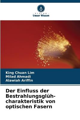 Der Einfluss der Bestrahlungsglüh-charakteristik von optischen Fasern - King Chuan Lim,Milad Ahmadi,Alawiah Ariffin - cover