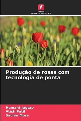 Produção de rosas com tecnologia de ponta - Hemant Jagtap,Atish Patil,Sachin More - cover